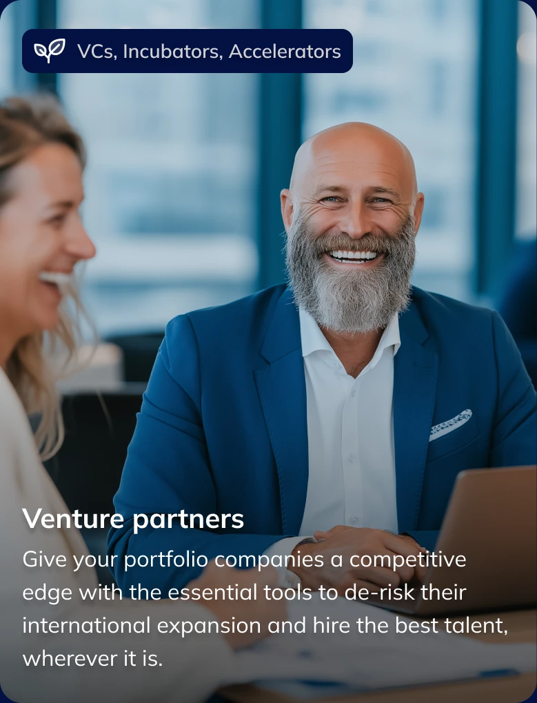 Venture partners (VCs, Incubators, Accelerators): Give your portfolio companies a competitive edge with the essential tools to de-risk their international expansion and hire the best talent, wherever it is.